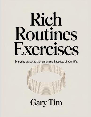Rich Routines Exercises: Everyday practices that enhance all aspects of your life