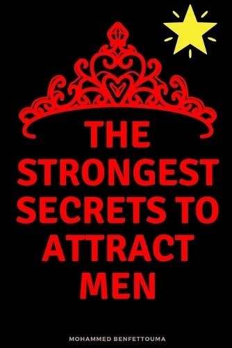 The strongest secrets to attract men: 126 Specific and Proven Secrets to Attract a Man and Build a Serious Relationship with Him