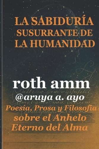 La Sabiduría Susurrante de la Humanidad: Poesía, Prosa y Filosofía sobre el Anhelo Eterno del Alma