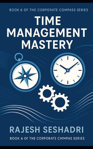 Time Management Mastery: Book 6 of the Corporate Compass Series