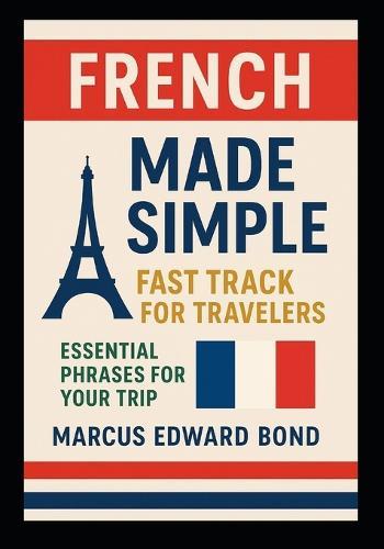 French Made Simple: Fast Track for Travelers - Essential Phrases for Your Trip