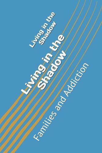 Living in the Shadow: Families and Addiction