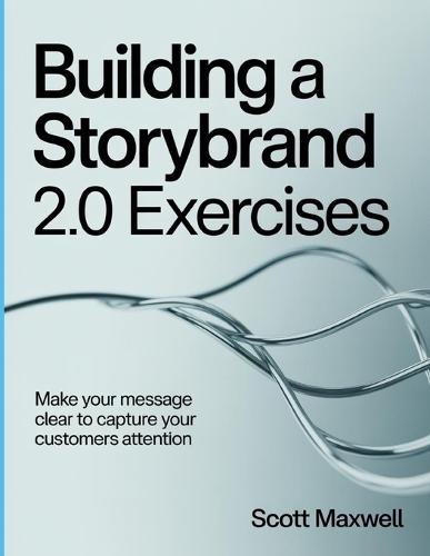 Building A Storybrand 2.0 Exercises: Make your message clear to capture your customers attention