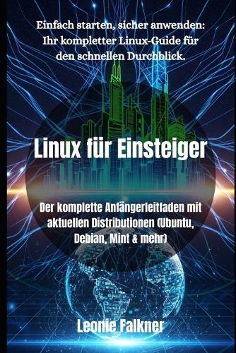 Linux für Einsteiger: Der komplette Anfängerleitfaden mit aktuellen Distributionen (Ubuntu, Debian, Mint & mehr)