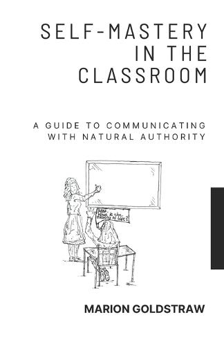 Self-Mastery in the Classroom: A Guide to Communicating with Natural Authority