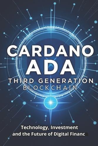 Cardano ADA Third Generation Blockchain: The Complete Guide for Cryptocurrency Investors and Enthusiasts