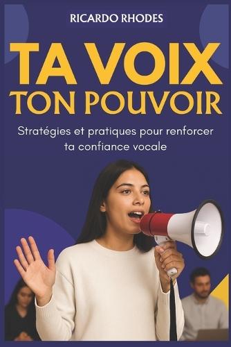 Ta Voix, Ton Pouvoir: Stratégies et pratiques pour renforcer ta confiance vocale