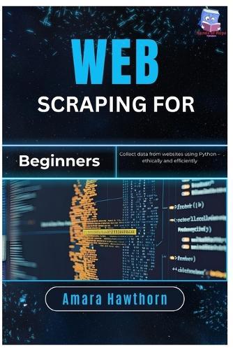 Web Scraping for Beginners: Collect data from websites using Python - ethically and efficiently
