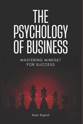 The Psychology of Business: Mastering Mindset for Success