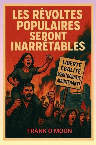 Les Révoltes Populaires Seront Inarrétables!: Comment Survivre Aux Changements Climatiques, Sociaux Et Géopolitiques.