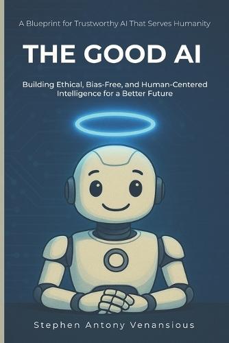 The Good AI: Building Ethical, Bias-Free, and Inclusive Intelligence