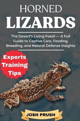 Horned Lizards: The Desert's Living Fossil - A Full Guide to Captive Care, Feeding, Breeding, and Natural Defense Insights