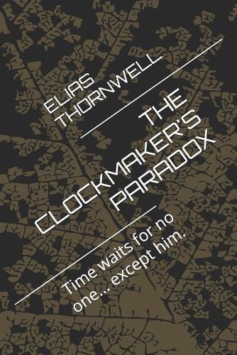The Clockmaker's Paradox: Time waits for no one... except him.