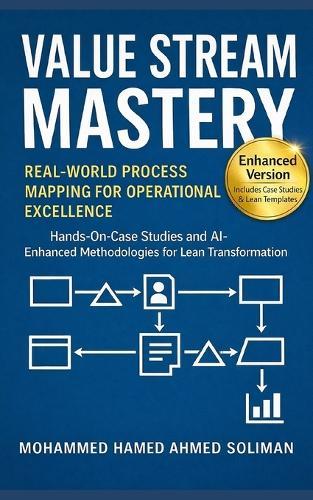 Value Stream Mastery: Real-World Process Mapping for Operational Excellence