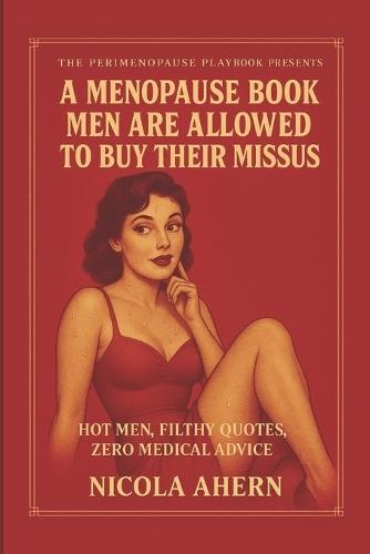 The Perimenopause playbook presents, A Menopause Book Men Are Allowed to Buy Their Missus: Rude menopause gift for girlfriend, With Hot Men, Filthy Quotes, Zero Medical Advice