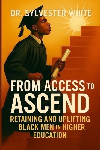 From Access to Ascend: Retaining and Uplifting Black Men in Higher Education