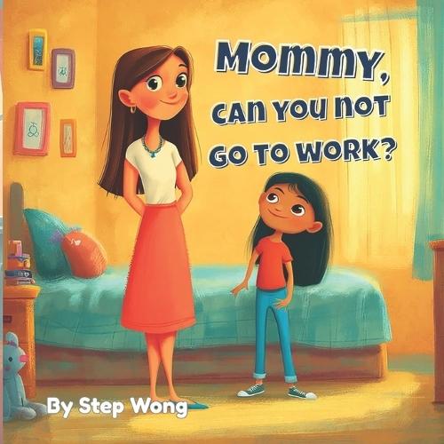 Mommy, can you NOT go to WORK?: Written by a counselor supporting children through separation anxiety with love, play, and connection