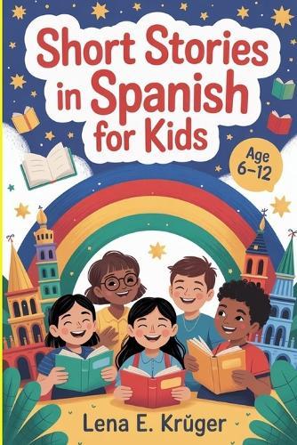 Short Stories in Spanish for Kids: 100 Fun and Easy Stories to Learn Spanish as a Beginner