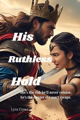 His Ruthless Hold: She's the risk he'll never release; he's the danger she can't escape (Ruthless Desire Series book 2)