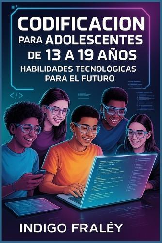 Codificación para adolescentes de 13 a 19 años: Habilidades tecnológicas para el futuro