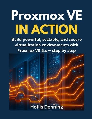 Proxmox VE in Action: Build powerful, scalable, and secure virtualization environments with Proxmox VE 8.x - step by step