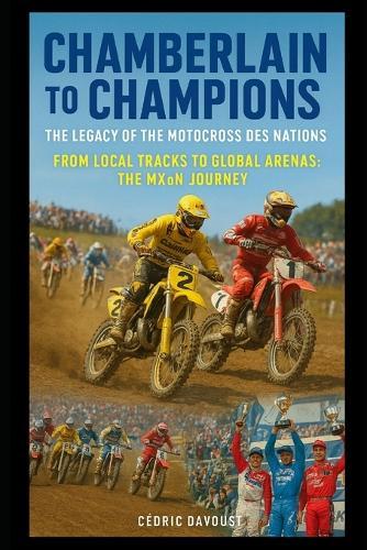 Chamberlain to Champions: The Legacy of the Motocross des Nations: From Local Tracks to Global Arenas: The MXoN Journey