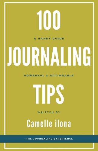 100 Journaling Tips: A handy powerful & actionable guide