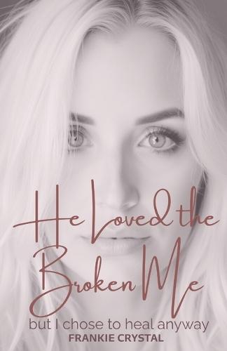 He Loved the Broken Me: but I chose to heal anyway