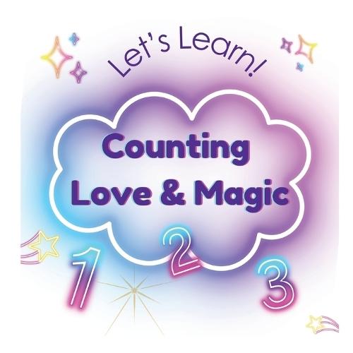 Counting Love & Magic: A Magical Numbers and Counting Book for Little Learners