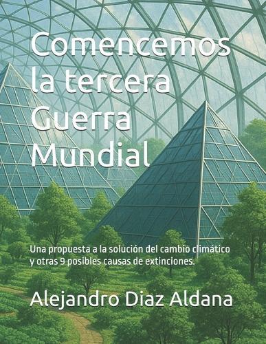 Comencemos la tercera Guerra Mundial: Una propuesta a la solución del cambio climático y otras 9 posibles causas de extinciones.