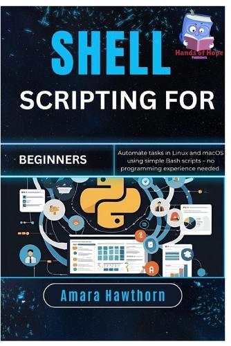 Shell Scripting for Beginners: Automate tasks in Linux and macOS using simple Bash scripts - no programming experience needed