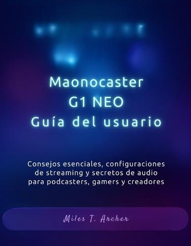 Maonocaster G1 NEO Guía del usuario: Consejos esenciales, configuraciones de streaming y secretos de audio para podcasters, gamers y creadores
