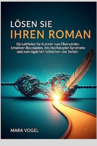 Lösen Sie Ihren Roman: Ein Leitfaden für Autoren zum Überwinden kreativer Blockaden, des Hochstapler-Syndroms und zum täglichen Schreiben von Texten.