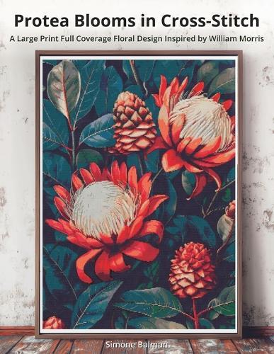 Protea Blooms in Cross-Stitch: A Large Print Full Coverage Floral Design Inspired by William Morris