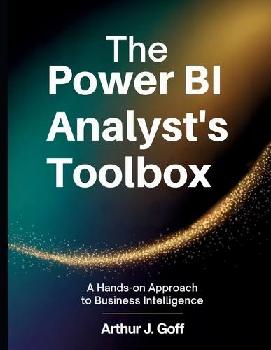 The Power BI Analyst's Toolbox: A Hands-On Approach to Business Intelligence