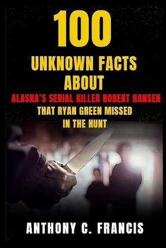 100 Unknown Facts About Alaska's Serial Killer Robert Hansen That Ryan Green Missed in The Hunt