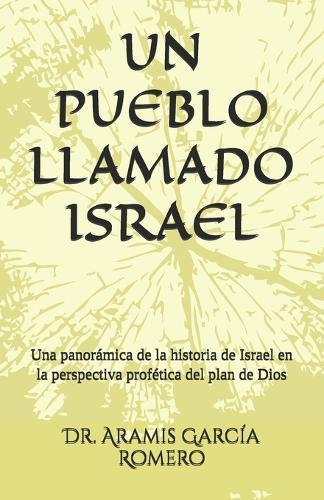 Un Pueblo Llamado Israel: Una panorámica de la historia de Israel en la perspectiva profética del plan de Dios
