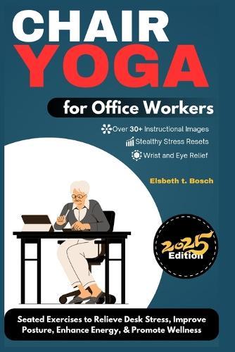 Chair Yoga for Office Workers: 10-Minute Seated Exercises to Relieve Desk Stress, Improve Posture, Enhance Energy, & Promote Workplace Wellness