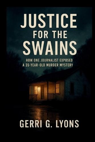 Justice for the Swains: How One Journalist Exposed a 35-Year-Old Murder Mystery