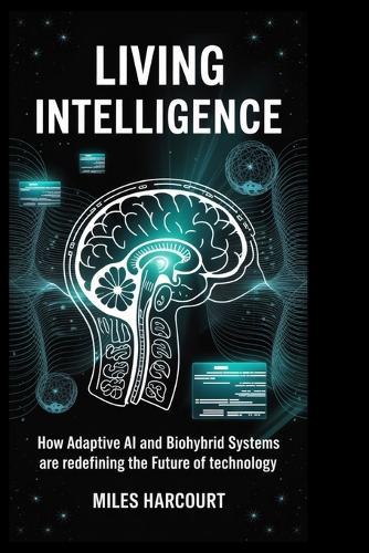 Living Intelligence: How Adaptive AI and Biohybrid Systems Are Redefining the Future of Technology