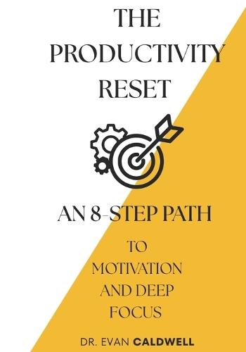 The productivity reset: An 8-step path to motivation and deep focus