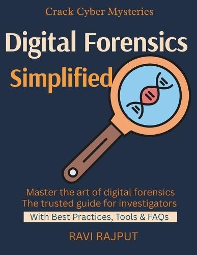 Digital Forensics Simplified: Forensics Tools and Frameworks Evidence Preservation Techniques Investigating Cyber Attacks Legal Aspects of Digital Evidence Case Studies in Cybercrime