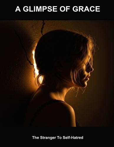 A Glimpse Of Grace: The Stranger To Self-Hatred
