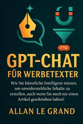 Gpt-Chat Für Werbetexter: Wie Sie künstliche Intelligenz nutzen, um unwiderstehliche Inhalte zu erstellen, auch wenn Sie noch nie einen Artikel geschrieben haben!