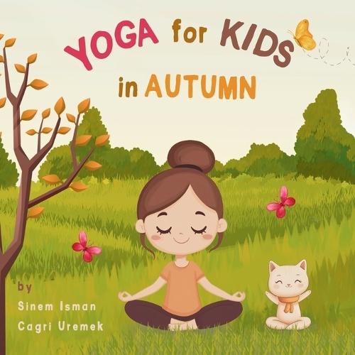 Yoga for Kids in Autumn: Kids Friendly Beginner Yoga Poses and Breathing Techniques - An Introduction to Yoga for Kids with Vibrant Illustrations of Kids and Cute Animals