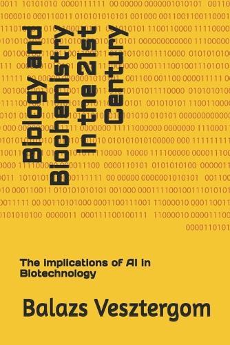 Biology and Biochemistry in the 21st Century: The implications of AI in Biotechnology