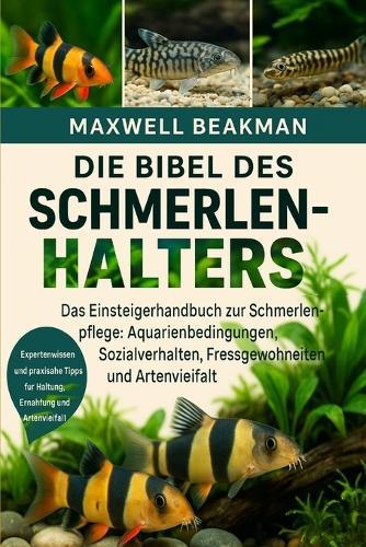 Die Bibel Des Schmerlenhalters: Das Einsteigerhandbuch zur Schmerlenpflege: Aquarienbedingungen, Sozialverhalten, Fressgewohnheiten und Artenvielfalt