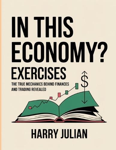 In The Economy? Exercises: The true mechanics behind finances and trading revealed