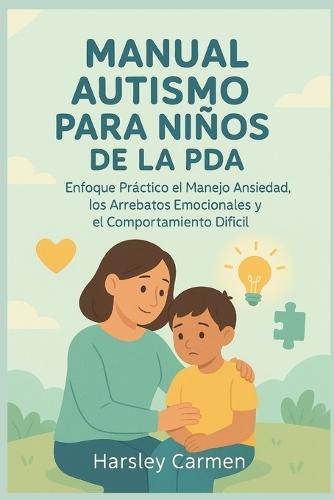Manual Autismo Para Niños de la PDA: Enfoque Práctico el Manejo Ansiedad, los Arrebatos Emocionales y el Comportamiento Difícil