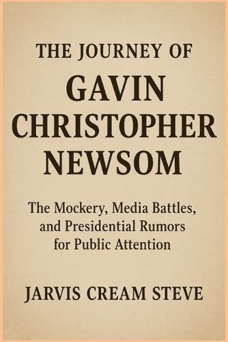 The Journey of Gavin Christopher Newsom: The Mockery, Media Battles, and Presidential Rumors for Public Attention